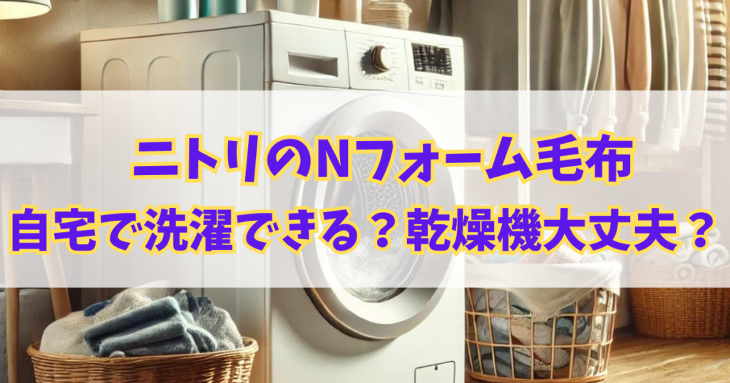 ニトリのNウォーム毛布は自宅で洗濯できる？乾燥機大丈夫？