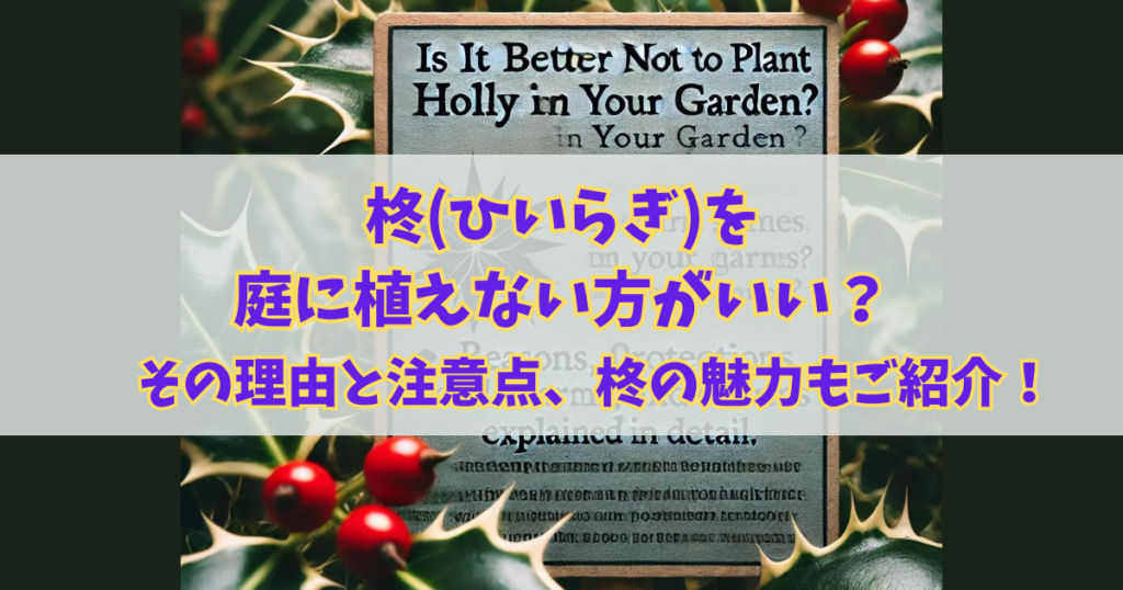 柊を庭に植えない方がいい？！その理由と注意点、魅力も詳しくご解説！