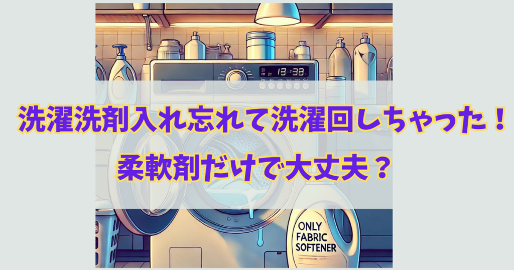 洗濯洗剤入れ忘れて洗濯回しちゃった時の対処法！柔軟剤だけで大丈夫？