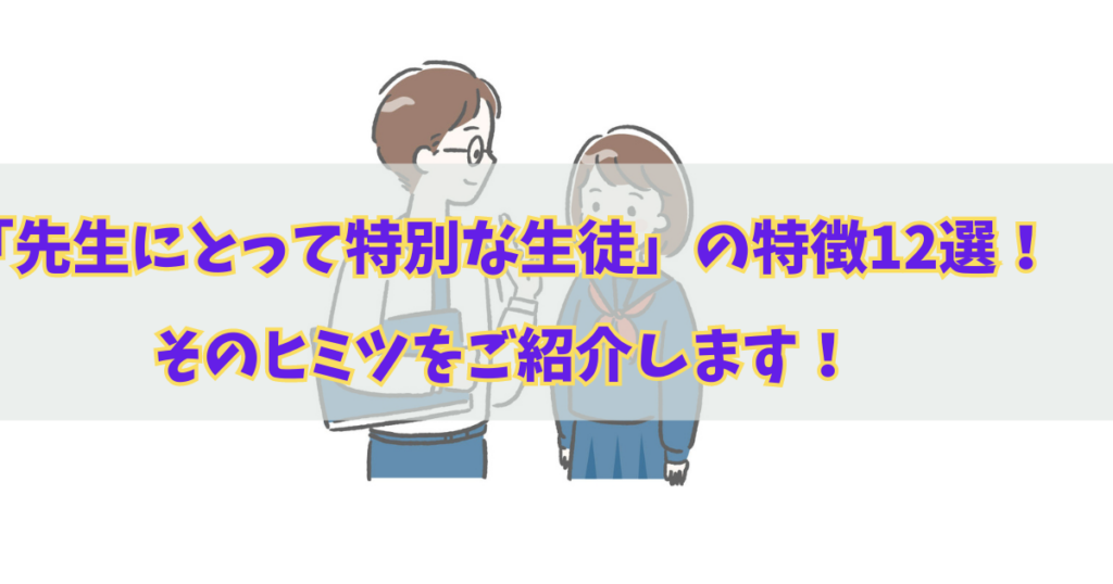 「先生にとって特別な生徒」の特徴12選！そのヒミツをご紹介します