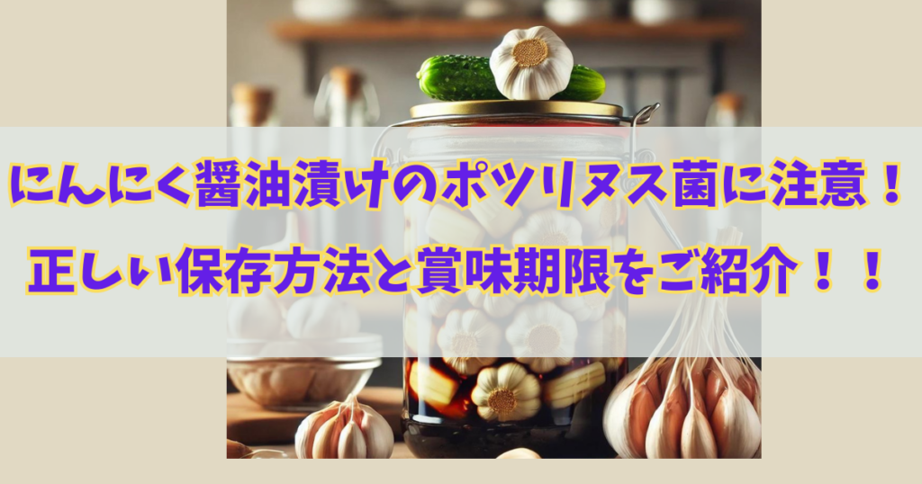 にんにく醤油漬けのボツリヌス菌に注意！正しい保存方法と賞味期限をご紹介！